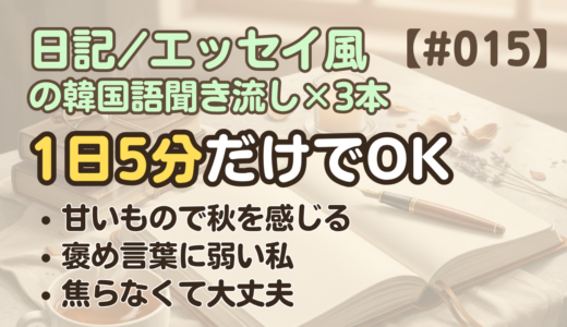 【日記聞き流し15】韓国語リスニング｜褒め言葉に弱い私 他2編